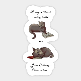 Cute funny cat with quote a day without reading is like just kidding i have no idea Sticker